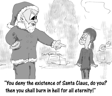Cartoon: Santa Claus tells little girl: "you deny the existance of Santa, do you? Then you shall burn in hell.
